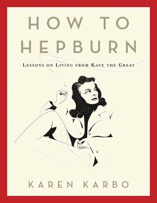 How to Hepburn: Lessons On Living From Kate The Great
