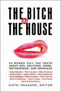 The Bitch In The House: 26 Women Tell The Truth About Sex, Solitude, Work, Motherhood, And Marriage
