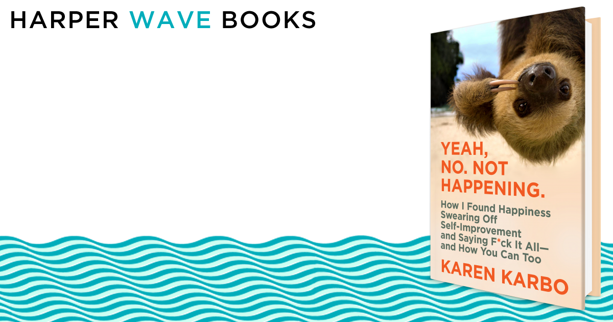 Yeah, No. Not Happening: How I Found Happiness Swearing Off Self-Improvement and Saying F*ck It All–and How You Can Too